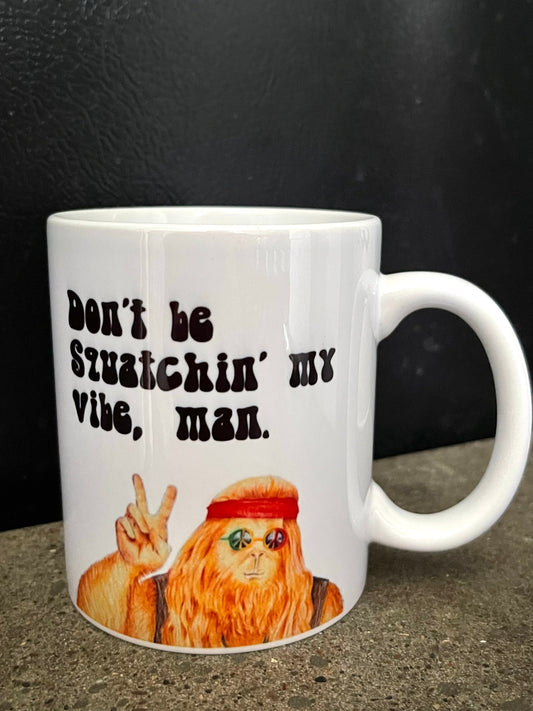 Bigfoot "Don't be squatchin' my vibe" coffee mug