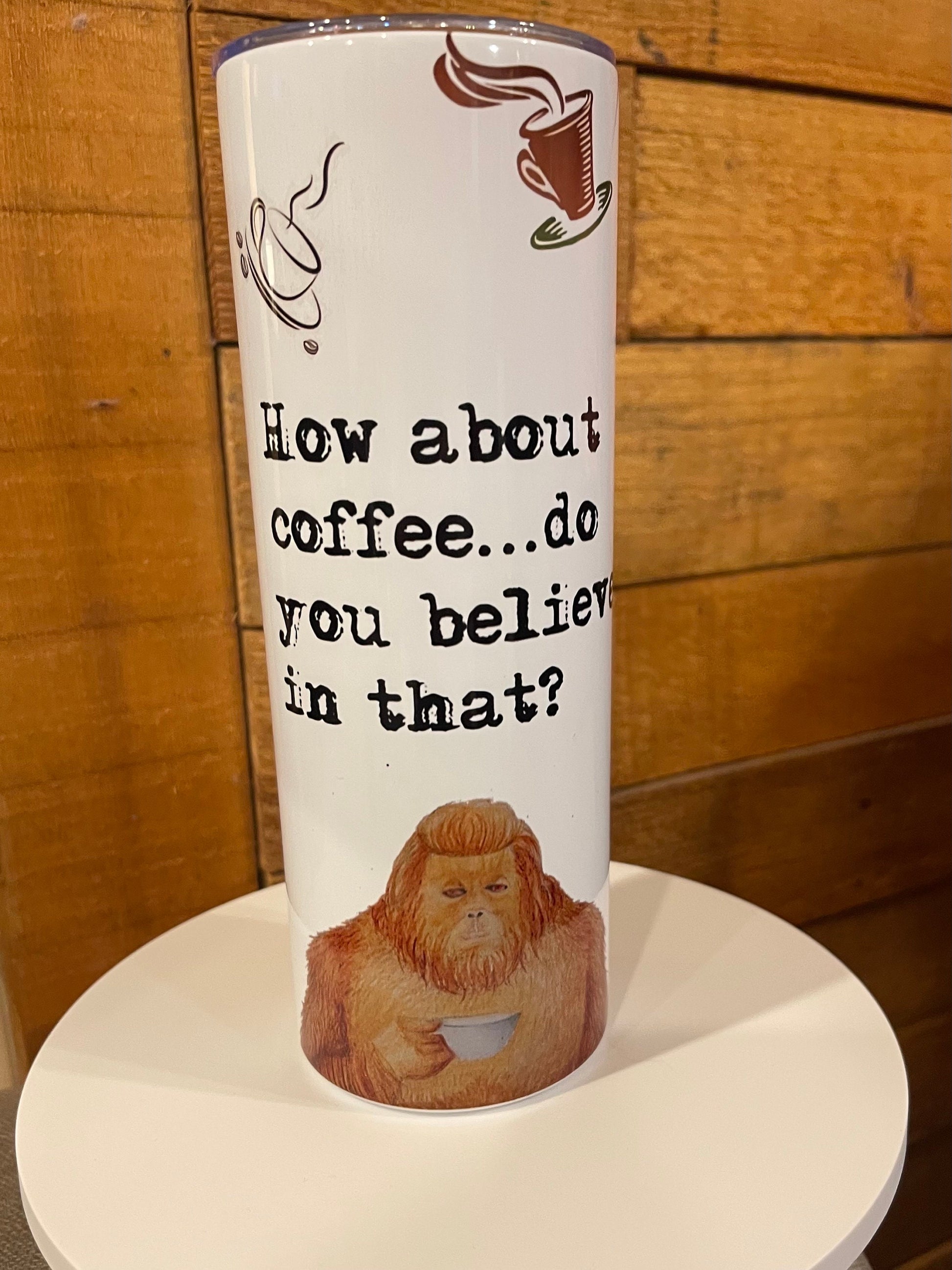 How about coffee? 20 oz tumbler